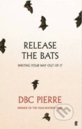 Kniha: Release the Bats (DBC Pierre). Faber and Faber, 2016 Kniha: Release the Bats (DBC Pierre). Faber and Faber, 2016