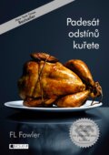 Kniha: Padesát odstínů kuřete (F.L. Fowler). Nakladatelství Fragment, 2016 Kniha: Padesát odstínů kuřete (F.L. Fowler). Nakladatelství Fragment, 2016