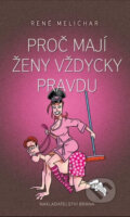 Kniha: Proč mají ženy vždycky pravdu (René Melichar). Brána, 2016 Kniha: Proč mají ženy vždycky pravdu (René Melichar). Brána, 2016