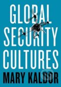 Kniha: Global Security Cultures (Mary Kaldor). Polity Press, 2018 Kniha: Global Security Cultures (Mary Kaldor). Polity Press, 2018