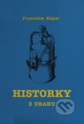 Kniha: Historky z uranu (František Kápar). Knihovna Jana Drdy, 2004 Kniha: Historky z uranu (František Kápar). Knihovna Jana Drdy, 2004