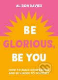 Kniha: Be Glorious, Be You (Alison Davies). Godsfield Press, 2024 Kniha: Be Glorious, Be You (Alison Davies). Godsfield Press, 2024