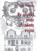 Kniha: Ty utýráš mne chladem svým (Jan Neruda). Prospektrum, 2003 Kniha: Ty utýráš mne chladem svým (Jan Neruda). Prospektrum, 2003