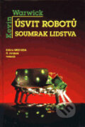 Kniha: Úsvit robotů, soumrak lidstva (Kevin Warwick). Vesmír, 1999 Kniha: Úsvit robotů, soumrak lidstva (Kevin Warwick). Vesmír, 1999
