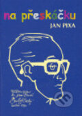 Kniha: Na přeskáčku (Jan Pixa). Aliva-LEEB, 2006 Kniha: Na přeskáčku (Jan Pixa). Aliva-LEEB, 2006