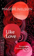 Kniha: Like Love (Maggie Nelson). Fern Press, 2024 Kniha: Like Love (Maggie Nelson). Fern Press, 2024