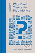 Kniha: Why Plan? Theory For Practitioners (Graham Haughton a Iain White). Lund Humphries Publishers, 2019 Kniha: Why Plan? Theory For Practitioners (Graham Haughton a Iain White). Lund Humphries Publishers, 2019