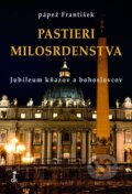 Kniha: Pastieri milosrdenstva (Jorge Mario Bergoglio – pápež František). Dobrá kniha, 2016 Kniha: Pastieri milosrdenstva (Jorge Mario Bergoglio – pápež František). Dobrá kniha, 2016
