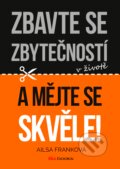 Kniha: Zbavte se zbytečností v životě a mějte se skvěle! (Ailsa Franková). BIZBOOKS, 2016 Kniha: Zbavte se zbytečností v životě a mějte se skvěle! (Ailsa Franková). BIZBOOKS, 2016