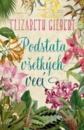 Kniha: Podstata všetkých vecí (Elizabeth Gilbert), 2016 Kniha: Podstata všetkých vecí (Elizabeth Gilbert), 2016