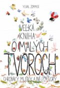 Kniha: Veľká kniha o malých tvoroch (Yuval Zommer). Slovart, 2016 Kniha: Veľká kniha o malých tvoroch (Yuval Zommer). Slovart, 2016