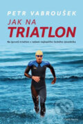 Kniha: Jak na triatlon (Petr Vabroušek), 2017 Kniha: Jak na triatlon (Petr Vabroušek), 2017