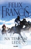 Kniha: Na tenkém ledě (Felix Francis). Kalibr, 2024 Kniha: Na tenkém ledě (Felix Francis). Kalibr, 2024