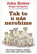 Kniha: Tak to u nás nerobíme (Holger Rathgeber a John Kotter), 2016 Kniha: Tak to u nás nerobíme (Holger Rathgeber a John Kotter), 2016