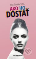 Kniha: Ako ho dostať (Kristína Macková). Marenčin PT, 2016 Kniha: Ako ho dostať (Kristína Macková). Marenčin PT, 2016