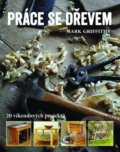 Kniha: Práce se dřevem (Mark Griffiths). Metafora, 2017 Kniha: Práce se dřevem (Mark Griffiths). Metafora, 2017