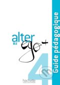 Kniha: Alter Ego + B2 - Guide pédagogique (Catherine Dollez, Gabrielle Chort, Joëlle Bonenfant, Marine Antier, Michel Guilloux a Sylvie Pons). Hachette Livre International, 2015 Kniha: Alter Ego + B2 - Guide pédagogique (Catherine Dollez, Gabrielle Chort, Joëlle Bonenfant, Marine Antier, Michel Guilloux a Sylvie Pons). Hachette Livre International, 2015
