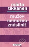 Kniha: Mužov nemožno znásilniť (Märta Tikkanen). Aspekt, 1998 Kniha: Mužov nemožno znásilniť (Märta Tikkanen). Aspekt, 1998