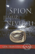Kniha: Špion, jemuž neveřili (František Moravec). Academia, 2002 Kniha: Špion, jemuž neveřili (František Moravec). Academia, 2002