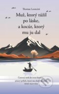 Kniha: Muž, ktorý túžil po láske, a kocúr, ktorý mu ju dal (Thomas Leoncini). Slovenský spisovateľ, 2024 Kniha: Muž, ktorý túžil po láske, a kocúr, ktorý mu ju dal (Thomas Leoncini). Slovenský spisovateľ, 2024