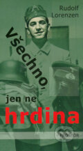 Kniha: Všechno, jen ne hrdina (Rudolf Lorenzen). Prostor, 2005 Kniha: Všechno, jen ne hrdina (Rudolf Lorenzen). Prostor, 2005