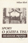 Kniha: Spory o Jozefa Tisu (Milan Kleň). Mária Kleňová, 2002 Kniha: Spory o Jozefa Tisu (Milan Kleň). Mária Kleňová, 2002