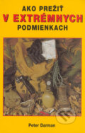 Kniha: Ako prežiť v extrémnych podmienkach (Peter Darman). Cesty, 2000 Kniha: Ako prežiť v extrémnych podmienkach (Peter Darman). Cesty, 2000