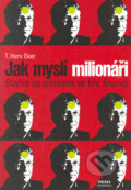 Kniha: Jak myslí milionáři (T. Harv Eker). Práh, 2006 Kniha: Jak myslí milionáři (T. Harv Eker). Práh, 2006