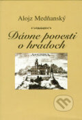 Kniha: Dávne povesti o hradoch (Alojz Medňanský). Vydavateľstvo Spolku slovenských spisovateľov, 2005 Kniha: Dávne povesti o hradoch (Alojz Medňanský). Vydavateľstvo Spolku slovenských spisovateľov, 2005