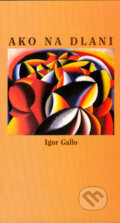 Kniha: Ako na dlani (Igor Gallo). Vydavateľstvo Spolku slovenských spisovateľov, 2005 Kniha: Ako na dlani (Igor Gallo). Vydavateľstvo Spolku slovenských spisovateľov, 2005
