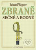 Kniha: Zbraně sečné a bodné (Eduard Wagner). Aventinum, 2006 Kniha: Zbraně sečné a bodné (Eduard Wagner). Aventinum, 2006