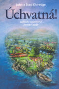 Kniha: Úchvatná! (John Eldredge a Stasi Eldredge). Návrat domů, 2006 Kniha: Úchvatná! (John Eldredge a Stasi Eldredge). Návrat domů, 2006