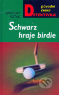 Kniha: Schwarz hraje birdie (Jaroslav Kuťák). Moba, 2006 Kniha: Schwarz hraje birdie (Jaroslav Kuťák). Moba, 2006