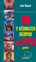 Kniha: Co v učebnicích dějepisu nebylo potřetí (Jan Bauer). Moba, 2006 Kniha: Co v učebnicích dějepisu nebylo potřetí (Jan Bauer). Moba, 2006