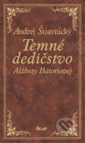Kniha: Temné dedičstvo Alžbety Bátoriovej (Andrej Štiavnický), 2016 Kniha: Temné dedičstvo Alžbety Bátoriovej (Andrej Štiavnický), 2016