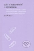 Kniha: Ako si porozumieť s literatúrou (Zora Prušková). Slovenské literárne centrum, 2016 Kniha: Ako si porozumieť s literatúrou (Zora Prušková). Slovenské literárne centrum, 2016