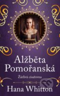Kniha: Alžběta Pomořanská - Žárlivá císařovna (Hana Whitton). Ikar CZ, 2024 Kniha: Alžběta Pomořanská - Žárlivá císařovna (Hana Whitton). Ikar CZ, 2024