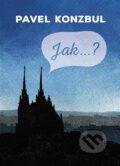 Kniha: Jak...? (Pavel Konzbul). Cesta, 2024 Kniha: Jak...? (Pavel Konzbul). Cesta, 2024