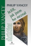 Ježíš, jak jsem ho neznal - Philip Yancey, 2016