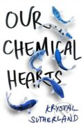 Kniha: Our Chemical Hearts (Krystal Sutherland). Penguin Books, 2016 Kniha: Our Chemical Hearts (Krystal Sutherland). Penguin Books, 2016
