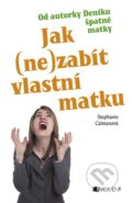 Kniha: Jak (ne)zabít vlastní matku (Stephanie Calman). Nakladatelství Fragment, 2010 Kniha: Jak (ne)zabít vlastní matku (Stephanie Calman). Nakladatelství Fragment, 2010