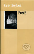 Kniha: Pozdě (Marie Chvojková). Eroika, 2006 Kniha: Pozdě (Marie Chvojková). Eroika, 2006