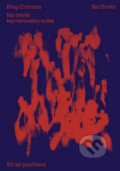 Kniha: King Crimson: Na dvoře karmínového krále (Sid Smith), 2023 Kniha: King Crimson: Na dvoře karmínového krále (Sid Smith), 2023