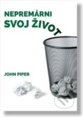 Kniha: Nepremárni svoj život (John Piper). Didasko, 2024 Kniha: Nepremárni svoj život (John Piper). Didasko, 2024