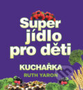 Kniha: Super jídlo pro děti (Ruth Yaron). Edice knihy Omega, 2017 Kniha: Super jídlo pro děti (Ruth Yaron). Edice knihy Omega, 2017