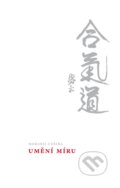 Kniha: Umění míru (Morihei Ueshiba). B4U, 2016 Kniha: Umění míru (Morihei Ueshiba). B4U, 2016