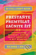 Kniha: Prestaňte premýšľať, začnite žiť (Richard Carlson). Eastone Books, 2016 Kniha: Prestaňte premýšľať, začnite žiť (Richard Carlson). Eastone Books, 2016