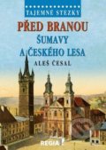 Kniha: Před branou Šumavy a Českého lesa (Aleš Česal). Regia, 2016 Kniha: Před branou Šumavy a Českého lesa (Aleš Česal). Regia, 2016