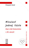 Kniha: Minulosť jednej ilúzie (Francois Furet). Agora, 2000 Kniha: Minulosť jednej ilúzie (Francois Furet). Agora, 2000