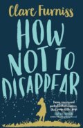 Kniha: How Not to Disappear (Clare Furniss). Simon & Schuster, 2016 Kniha: How Not to Disappear (Clare Furniss). Simon & Schuster, 2016
